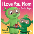 I Love You, Mom - Earth Ninja: A Rhyming Children's Book About the Love Between a Child and Their Mother, Perfect for Mother's Day and Earth Day