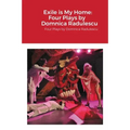 Exile is My Home: FOUR PLAYS BY DOMNICA RADULESCU: Four Plays by Domnica Radulescu
