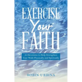 Exercise Your Faith: 30 Devotions to Help Strengthen Your Walk Physically and Spiritually