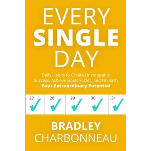 Every Single Day: Daily Habits to Create Unstoppable Success, Achieve Goals Faster, and Unleash Your Extraordinary Potential