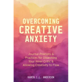 Overcoming Creative Anxiety: Journal Prompts & Practices for Disarming Your Inner Critic & Allowing Creativity to Flow (Creative Writing Skills and Co
