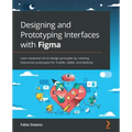 Designing and Prototyping Interfaces with Figma: Learn essential UX/UI design principles by creating interactive prototypes for mobile, tablet, and de