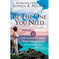 Be the One You Need: 21 Life Lessons I Learned While Taking Care of Everyone But Me