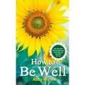 How to Be Well: Use Your Own Natural Resources to Get Well and Stay Well for Life