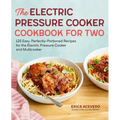 The Electric Pressure Cooker Cookbook for Two: 125 Easy, Perfectly-Portioned Recipes for Your Electric Pressure Cooker and Multicooker