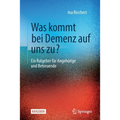 Was Kommt Bei Demenz Auf Uns Zu?: Ein Ratgeber Für Angehörige Und Betreuende