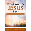 What Would Jesus Say?: Questions about Faith and Life