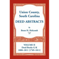 Union County, South Carolina Deed Abstracts, Volume II: Deed Books G-K (1800-1811 [1769-1811])