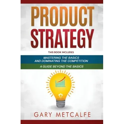 Product Strategy: 2 Books in 1: Mastering the Basics and Dominating the Competition + A Guide Beyond the Basics