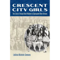 Crescent City Girls: The Lives of Young Black Women in Segregated New Orleans
