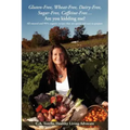 Gluten-Free, Wheat-Free, Dairy-Free, Sugar-Free, Caffeine-Free....Are you kidding me?: All natural and 99% organic recipes that are quick and easy to