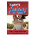 The Ultimate Jealousy Self Help Guide: How to Conquer Jealousy and Enjoy Trusting Relationships for Life