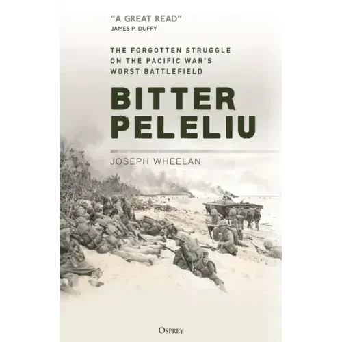 Bitter Peleliu: The Forgotten Struggle on the Pacific War's Worst Battlefield