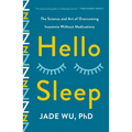 Hello Sleep: The Science and Art of Overcoming Insomnia Without Medications