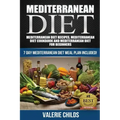 Mediterranean Diet: Mediterranean Diet Recipes, Mediterranean Diet Cookbook and Mediterranean Diet Guide for Beginners!! 7 DAY MEDITERRANE