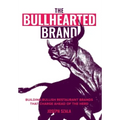 The Bullhearted Brand: Building Bullish Restaurant Brands That Charge Ahead of the Herd