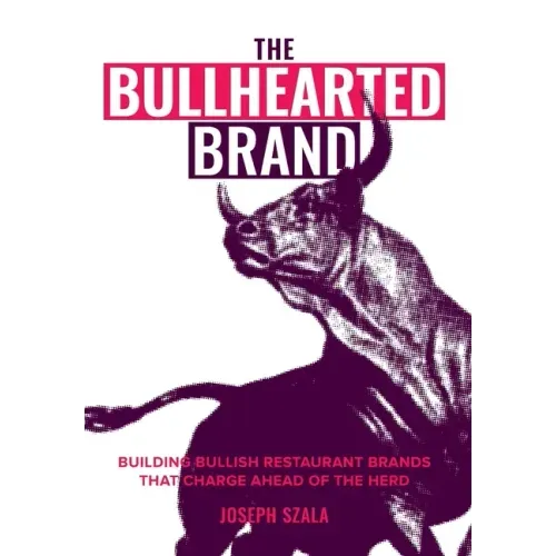 The Bullhearted Brand: Building Bullish Restaurant Brands That Charge Ahead of the Herd