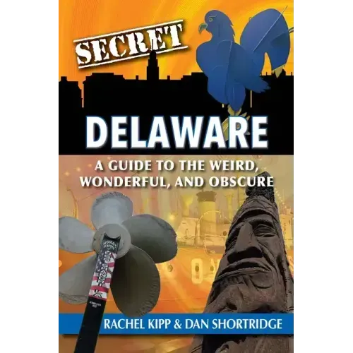 Secret Delaware: A Guide to the Weird, Wonderful, and Obscure