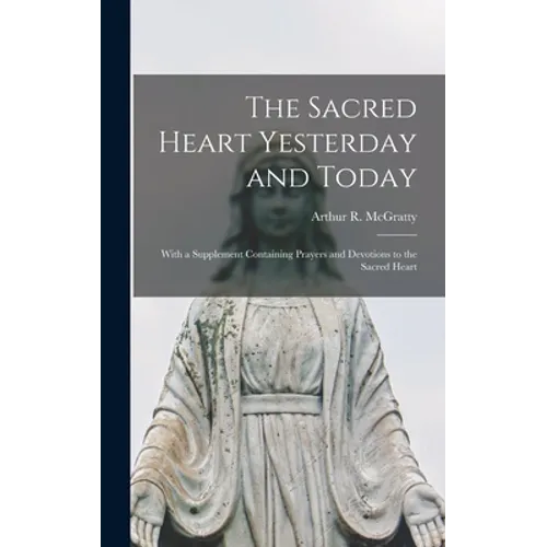The Sacred Heart Yesterday and Today: With a Supplement Containing Prayers and Devotions to the Sacred Heart