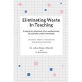 Eliminating Waste In Teaching: Timeless Lessons for Improving Teaching and Training
