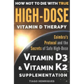 How Not To Die With True High-Dose Vitamin D Therapy: Coimbra's Protocol and the Secrets of Safe High-Dose Vitamin D3 and Vitamin K2 Supplementation