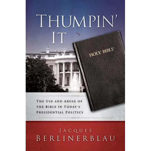Thumpin' It: The Use and Abuse of the Bible in Today's Presidential Politics