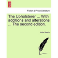 The Upholsterer ... with Additions and Alterations ... the Second Edition.