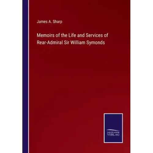 Memoirs of the Life and Services of Rear-Admiral Sir William Symonds