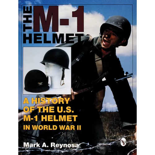 The M-1 Helmet: A History of the U.S. M-1 Helmet in World War II