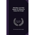 Wild Men And Wild Beasts, Or, Scenes In Camp And Jungle