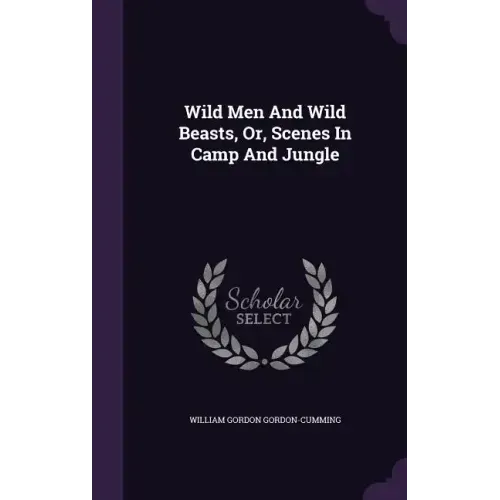 Wild Men And Wild Beasts, Or, Scenes In Camp And Jungle