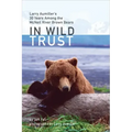 In Wild Trust: Larry Aumiller's Thirty Years Among the McNeil River Brown Bears