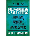 Cold-Smoking & Salt-Curing Meat, Fish, & Game