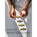 Pasta Masterclass: Recipes for Spectacular Pasta Doughs, Shapes, Fillings and Sauces, from the Pasta Man