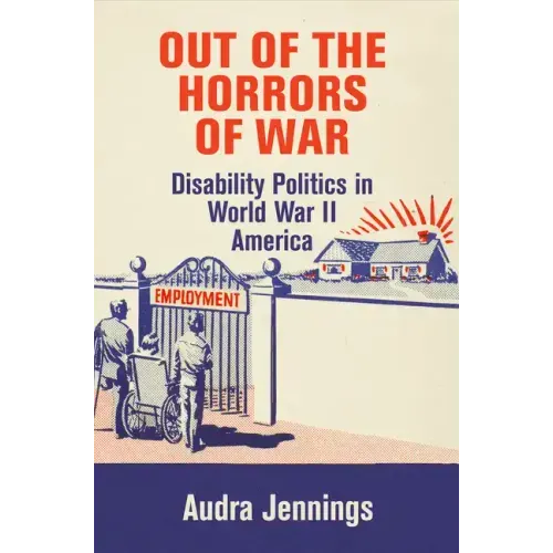 Out of the Horrors of War: Disability Politics in World War II America