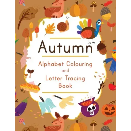 Autumn Alphabet Colouring and Letter Tracing Book: ABC Fall Themed Activity Workbook - Learn to Write Letters and Celebrate the Season - 8.5 x 11