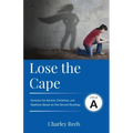 Lose the Cape: Cycle A Sermons Based on Second Lessons for Advent, Christmas, and Epiphany