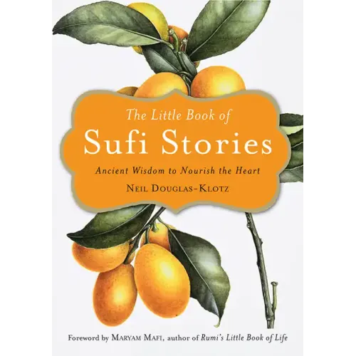 The Little Book of Sufi Stories: Ancient Wisdom to Nourish the Heart