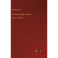 Our Mutual Friend, A Turning: Book 4 - in large print