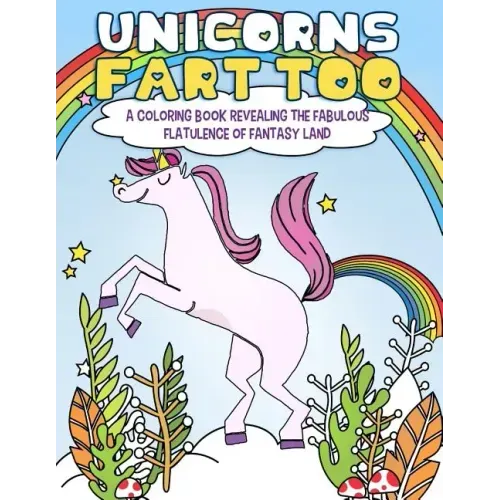 Unicorns Fart Too: A Coloring Book Revealing the Fabulous Flatulence of Fantasy Land