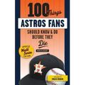 100 Things Astros Fans Should Know & Do Before They Die (World Series Edition)
