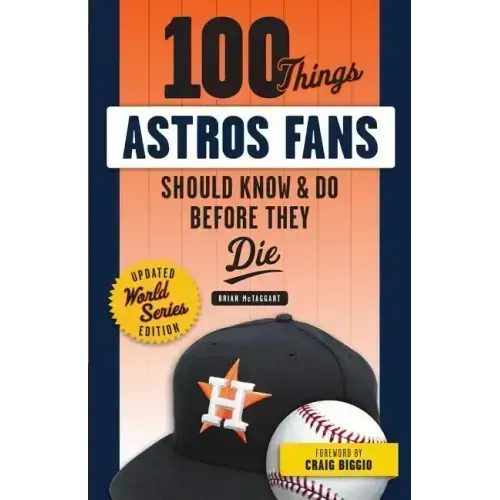 100 Things Astros Fans Should Know & Do Before They Die (World Series Edition)