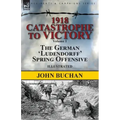 1918-Catastrophe to Victory: Volume 1-The German 'Ludendorff' Spring Offensive