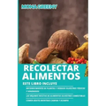 Recolectar alimentos: Este libro incluye: Reconocimiento de plantas y hongos silvestres tóxicos y venenosos + Las mejores recetas de aliment