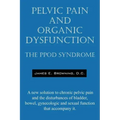 Pelvic Pain and Organic Dysfunction: The Ppod Syndrome - A New Solution to Chronic Pelvic Pain and the Disturbances of Bladder, Bowel, Gynecologic and