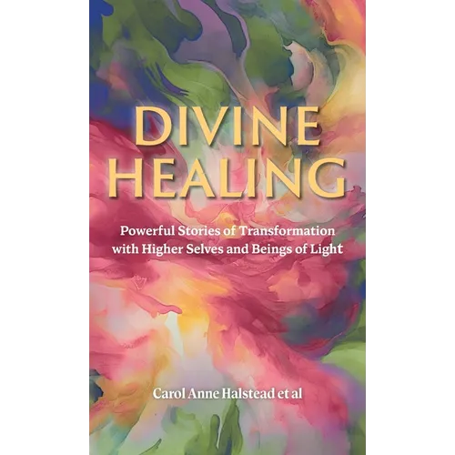 Divine Healing: Powerful Stories of Transformation With Higher Selves and Beings of Light