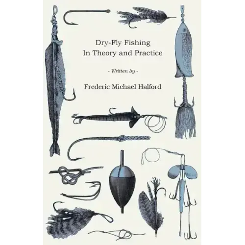 Dry-Fly Fishing - In Theory and Practice
