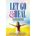 Let Go and Heal: Recovery from Hurt and Emotional Pain