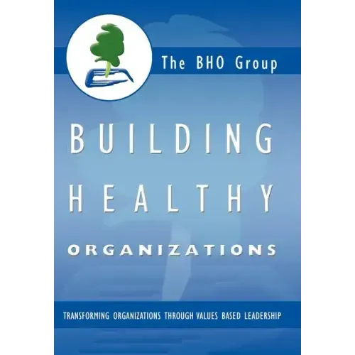 Building Healthy Organizations: Transforming Organizations Through Values Based Leadership