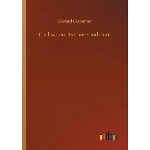 Civilisation: Its Cause and Cure